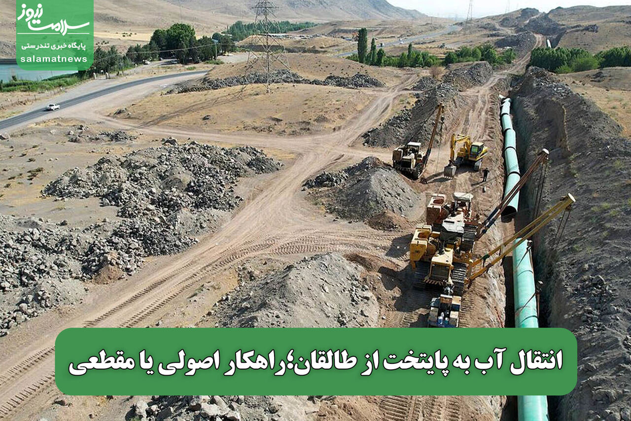 انتقال آب به پایتخت از طالقان؛راهکار اصولی یا مقطعی