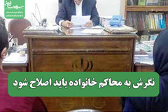نگرش به محاکم خانواده باید اصلاح شود