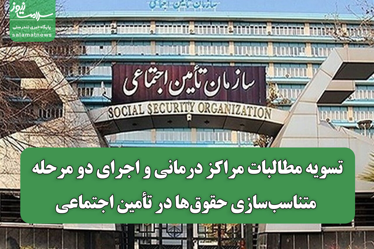 تسویه مطالبات مراکز درمانی و اجرای دو مرحله متناسب‌سازی حقوق‌ها در تأمین اجتماعی