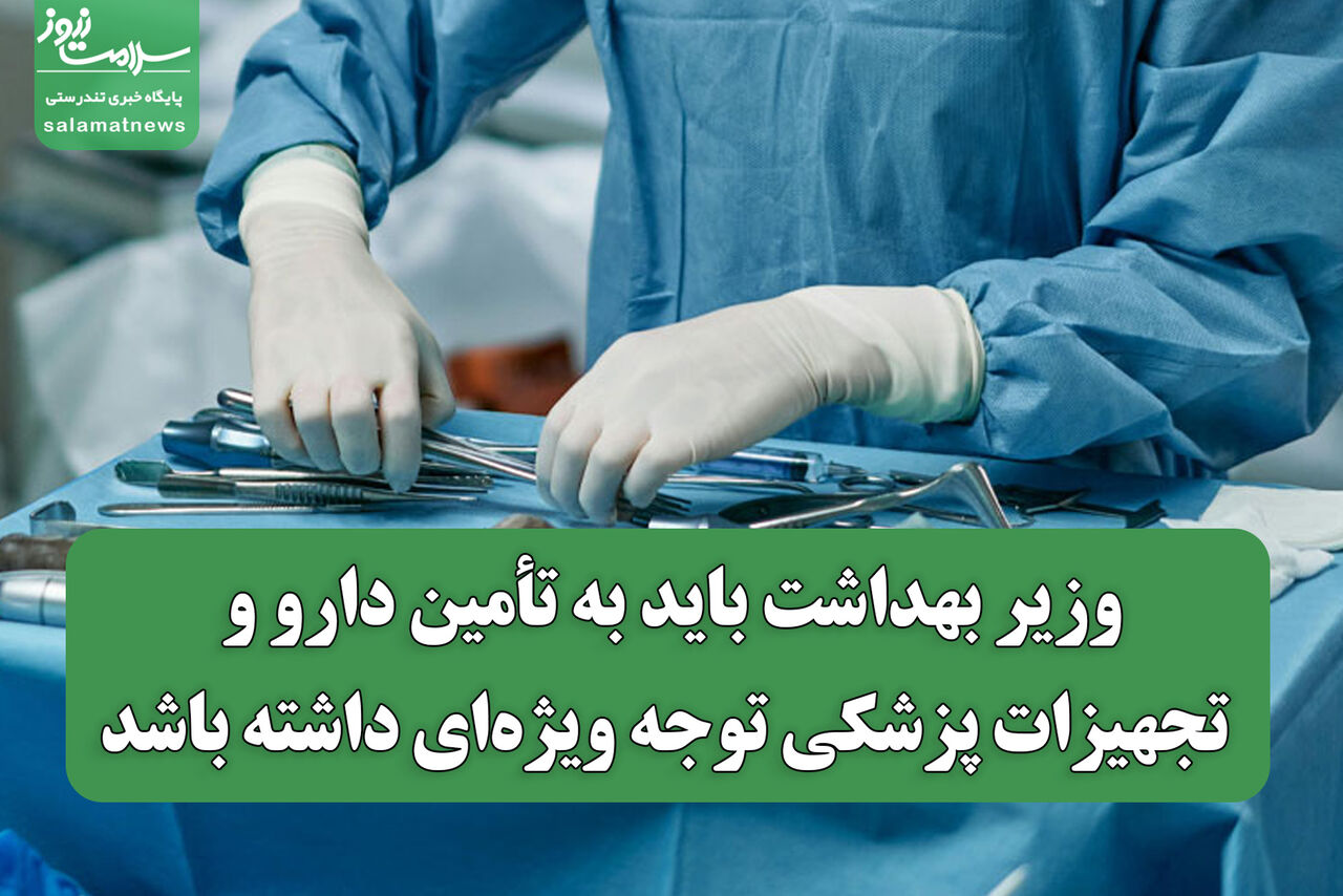 وزیر بهداشت باید به تأمین دارو و تجهیزات پزشکی توجه ویژه‌ای داشته باشد