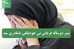 پسر دوساله قربانی بی حوصلگی نامادری شد