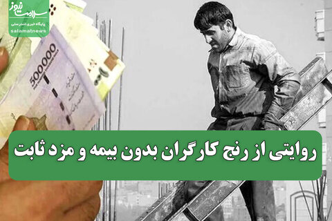 روایتی از رنج کارگران بدون بیمه و مزد ثابت