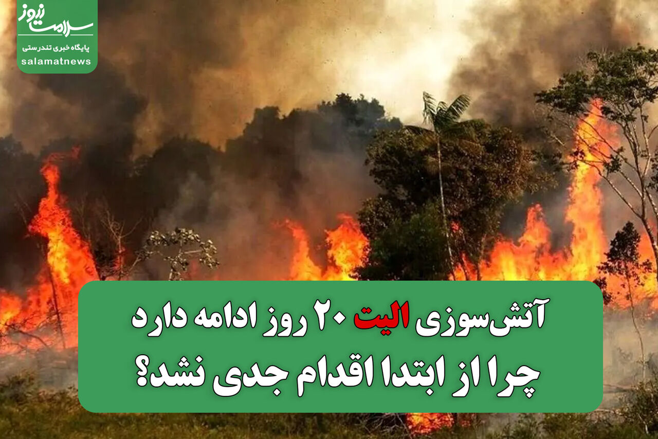 آتش‌سوزی الیت ۲۰ روز ادامه دارد، چرا از ابتدا اقدام جدی نشد؟