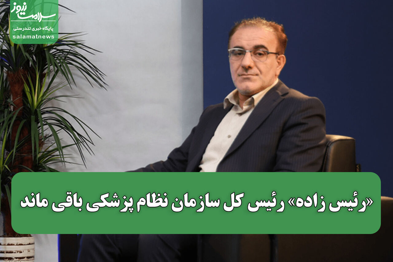 «رئیس زاده» رئیس کل سازمان نظام پزشکی باقی ماند