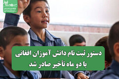 دستور ثبت نام دانش آموزان افغانی با دو ماه تأخیر صادر شد