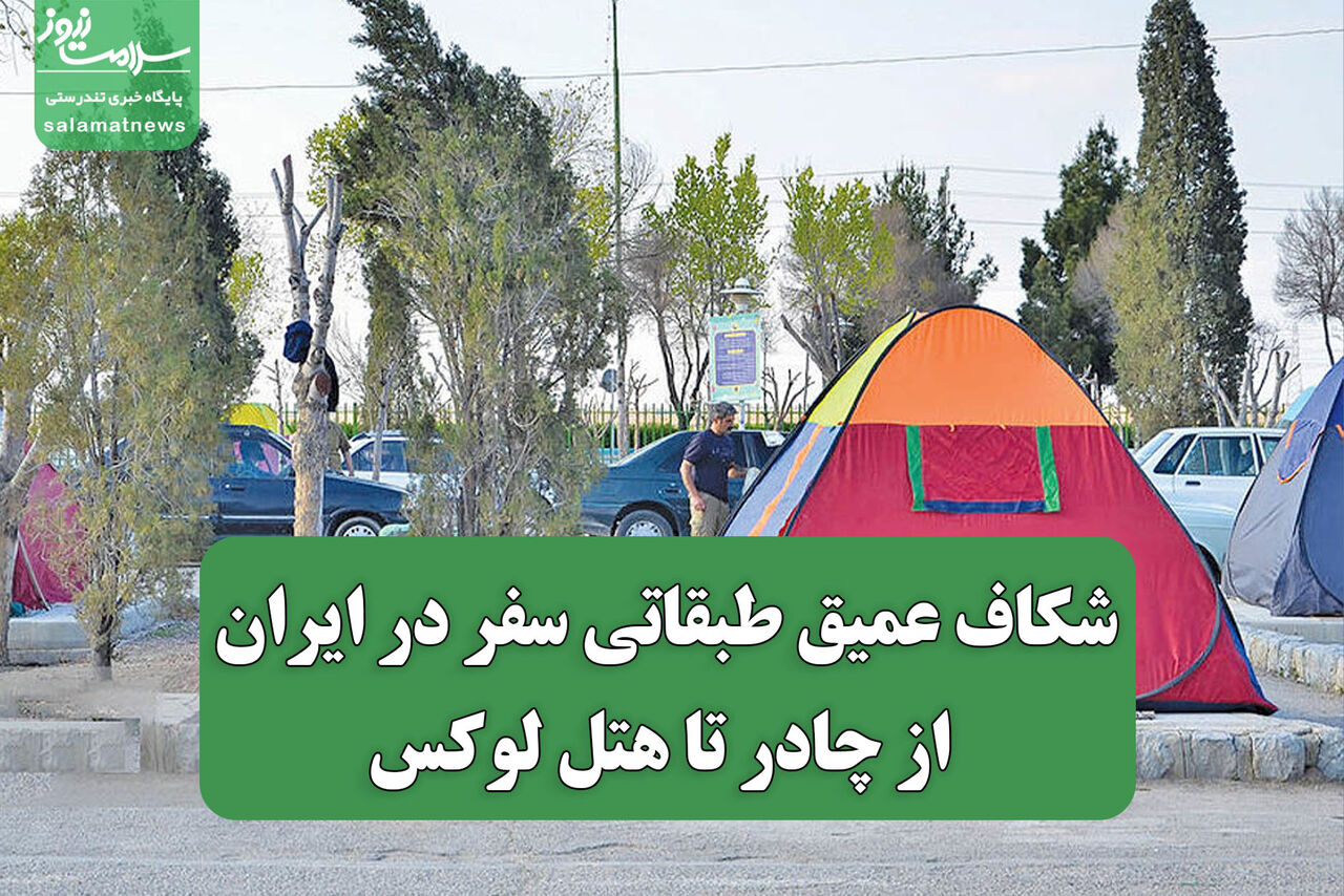 شکاف عمیق طبقاتی، سفر در ایران از چادر تا هتل لوکس شکاف عمیق طبقاتی، سفر در ایران از چادر تا هتل لوکس