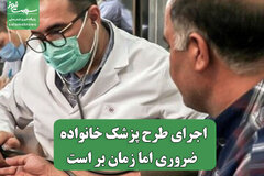 اجرای طرح پزشک خانواده ضروری اما زمان بر است