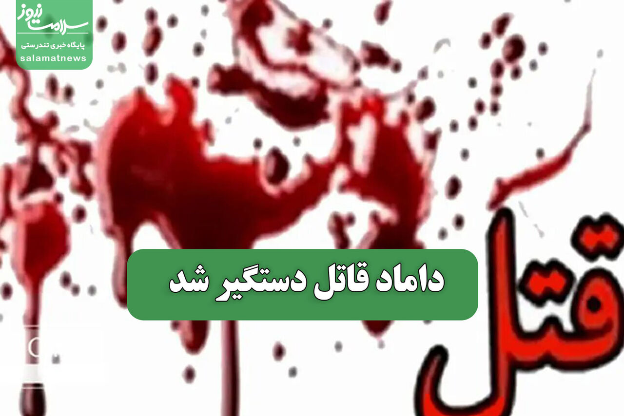 داماد قاتل دستگیر شد