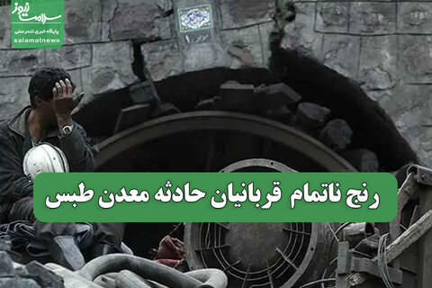 رنج ناتمام  قربانیان حادثه معدن طبس