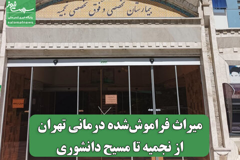 میراث فراموش‌شده درمانی تهران از نجمیه تا مسیح دانشوری