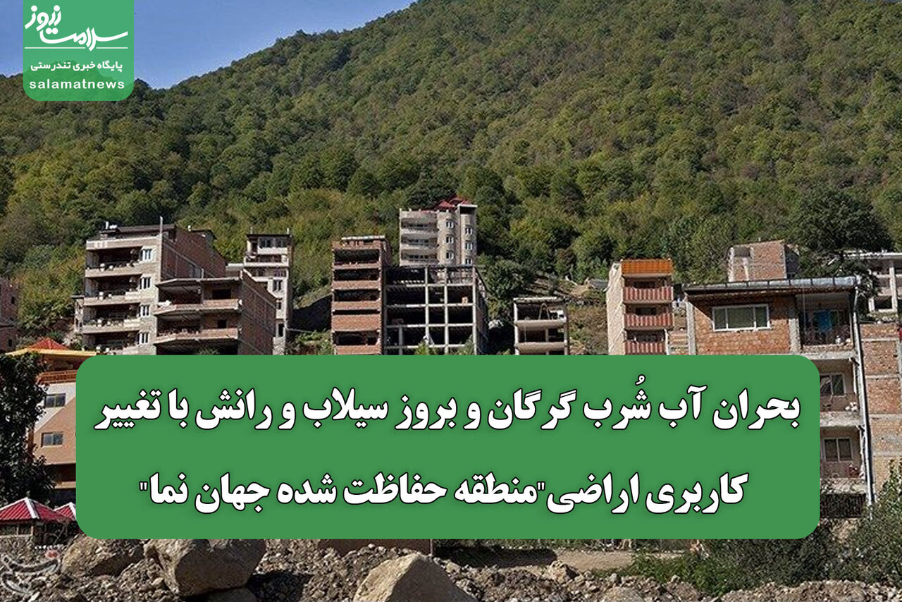 بحران آب شُرب گرگان و بروز سیلاب و رانش با تغییر کاربری اراضی"منطقه حفاظت شده جهان نما"