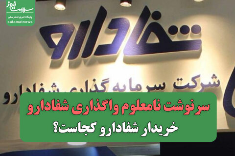 سرنوشت نامعلوم واگذاری شفادارو / خریدار شفادارو کجاست؟