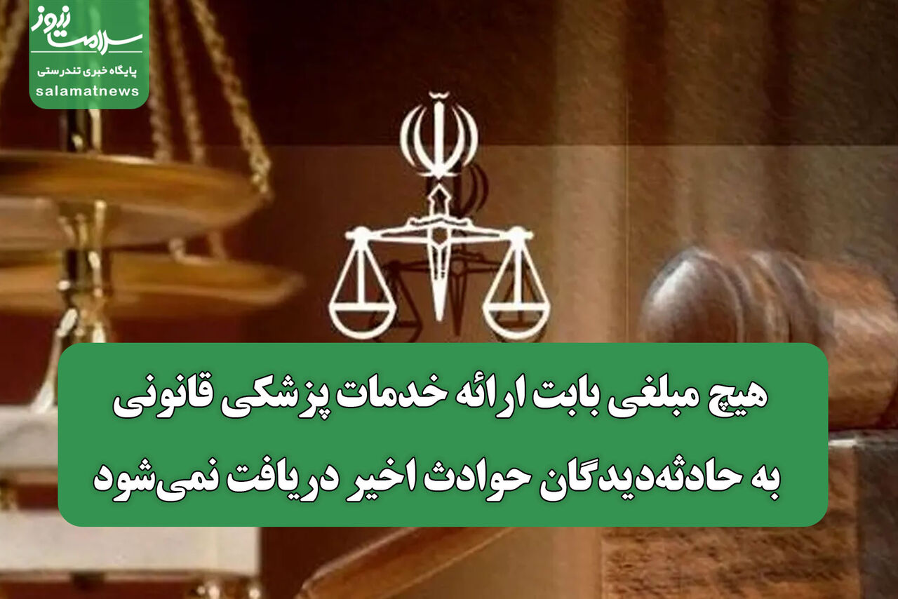 هیچ مبلغی بابت ارائه خدمات پزشکی قانونی به حادثه‌دیدگان حوادث اخیر دریافت نمی‌شود