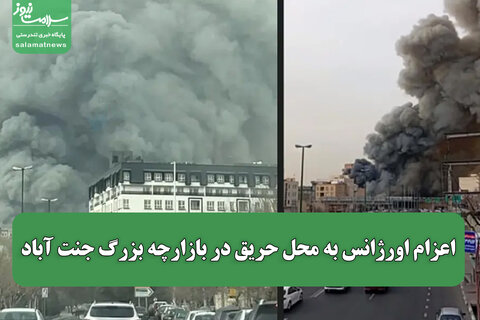 اعزام اورژانس به محل حریق در بازارچه بزرگ جنت آباد