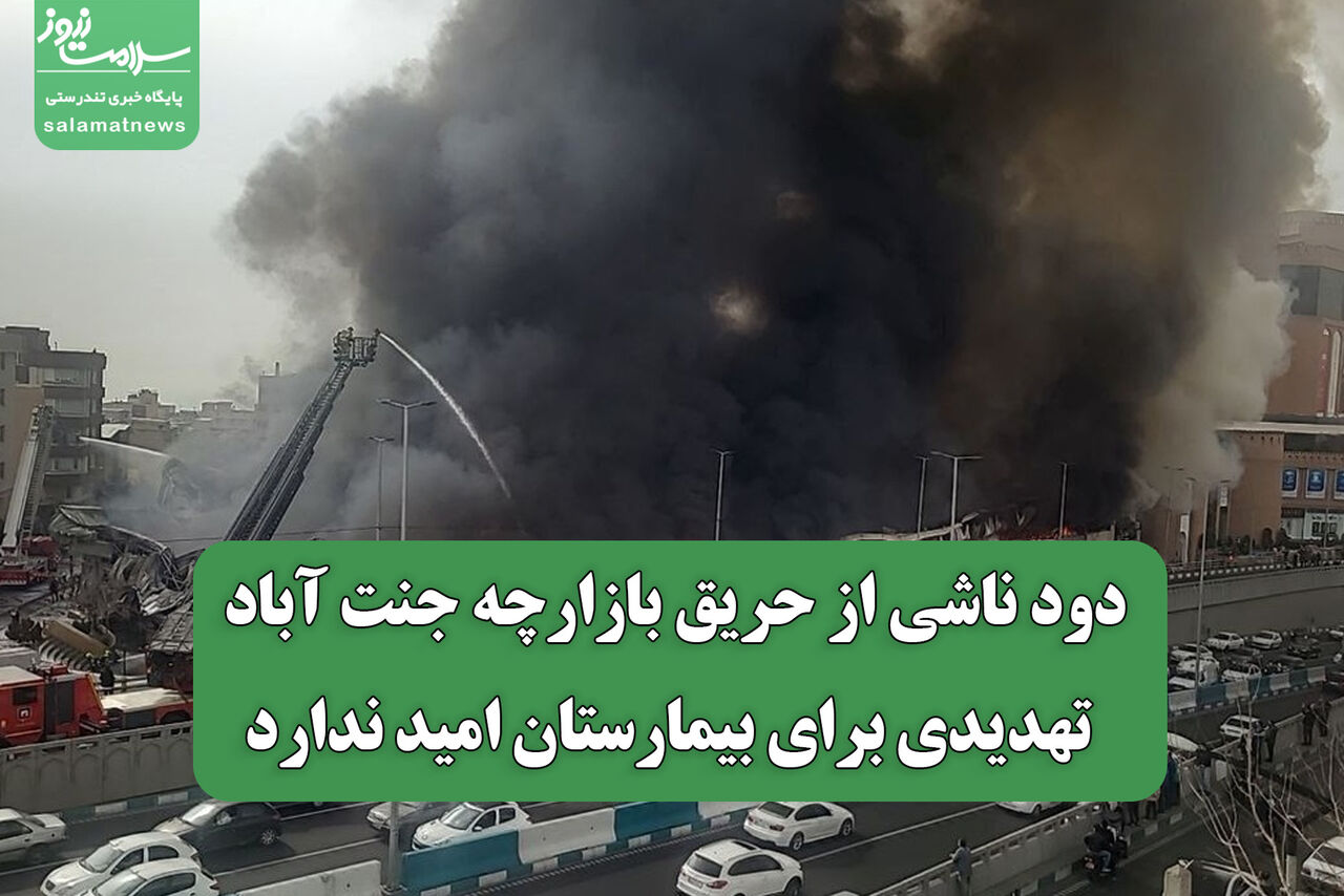 دود ناشی از حریق بازارچه جنت آباد تهدیدی برای بیمارستان امید ندارد