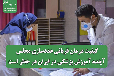 کیفیت درمان قربانی عددسازی مجلس/ آینده آموزش پزشکی در ایران در خطر است