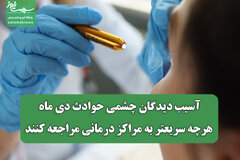 آسیب دیدگان چشمی حوادث دی ماه هرچه سریعتر به مراکز درمانی مراجعه کنند