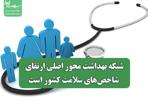 شبکه بهداشت محور اصلی ارتقای شاخص‌های سلامت کشور است