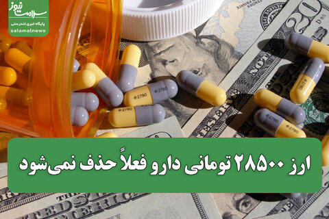 ارز ۲۸۵۰۰ تومانی دارو فعلاً حذف نمی‌شود