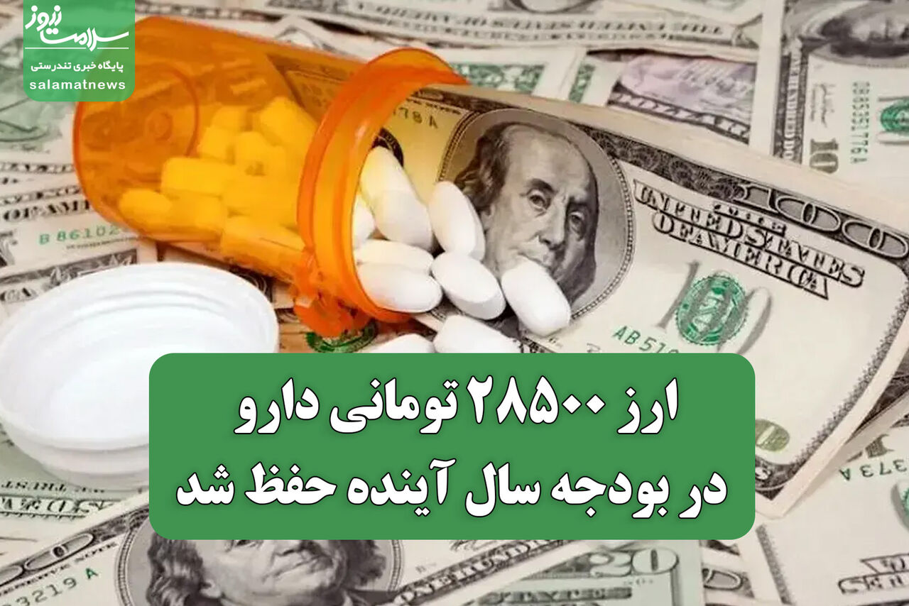ارز ۲۸۵۰۰ تومانی دارو در بودجه سال آینده حفظ شد