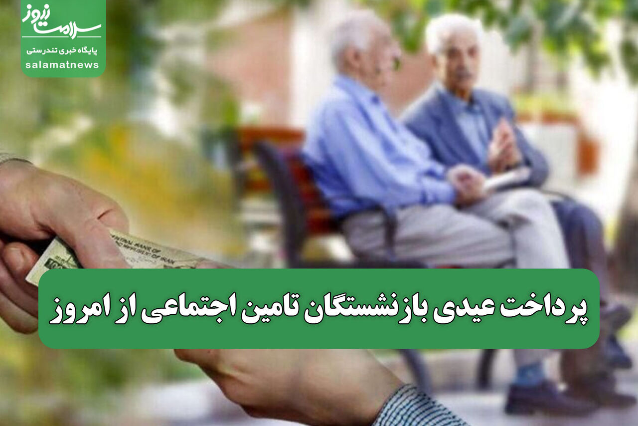 پرداخت عیدی بازنشستگان تامین اجتماعی از امروز