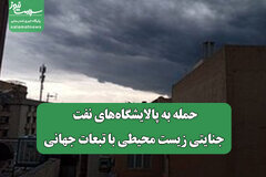 حمله به پالایشگاه‌های نفت، جنایتی زیست‌ محیطی با تبعات جهانی