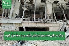 مراکز درمانی تحت هیچ شرایطی نباید مورد حمله قرار گیرد