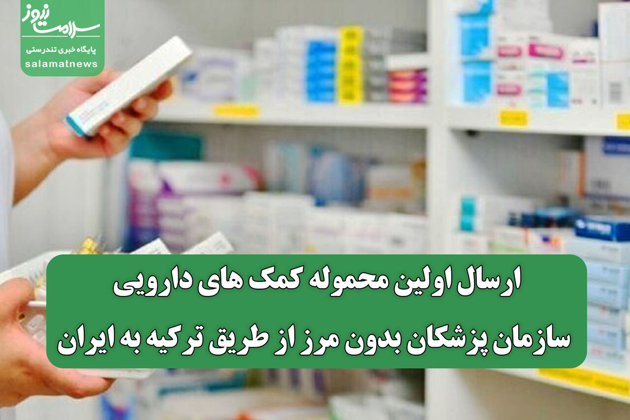 ارسال اولین محموله کمک های دارویی سازمان پزشکان بدون مرز از طریق ترکیه به ایران
