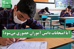 آیا امتحانات دانش آموزان حضوری می‌شود؟
