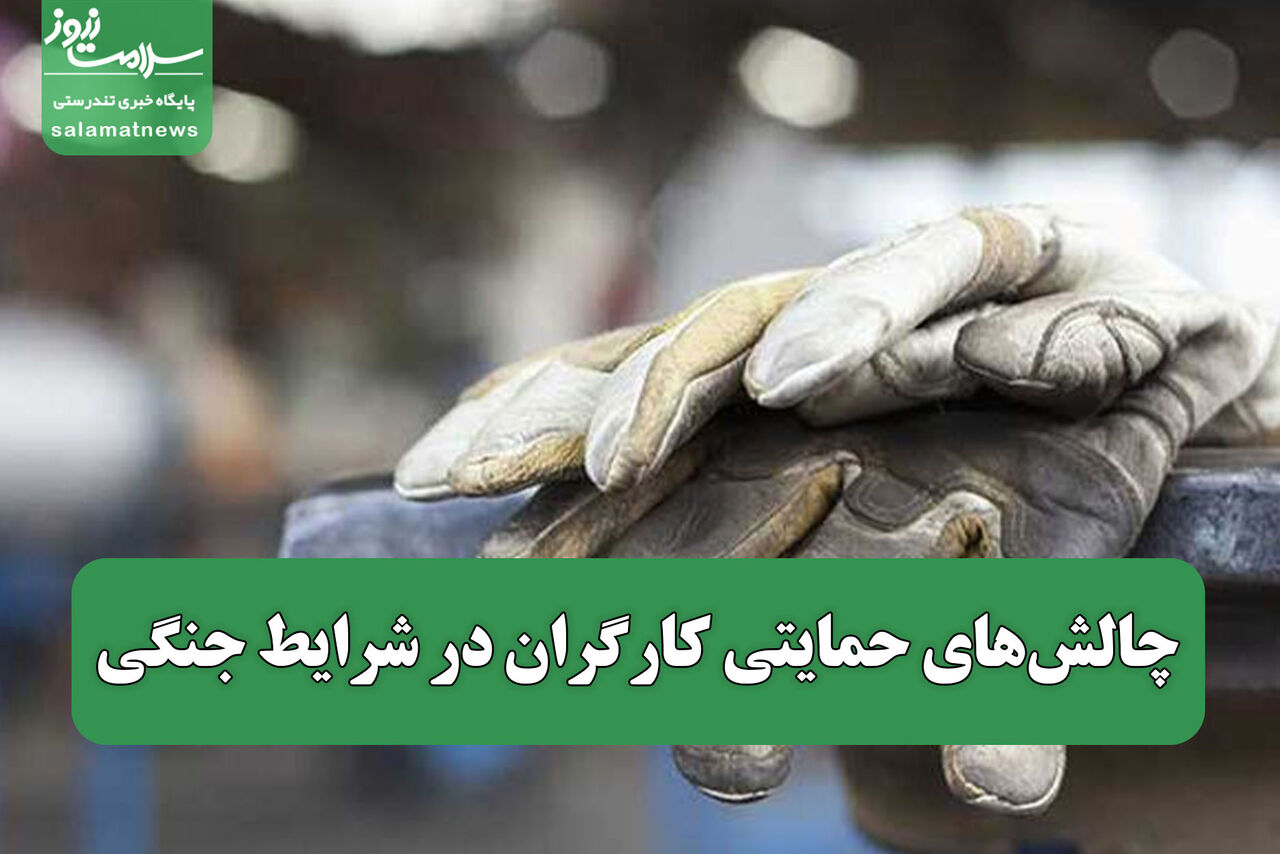 چالش‌های حمایتی کارگران در شرایط جنگی