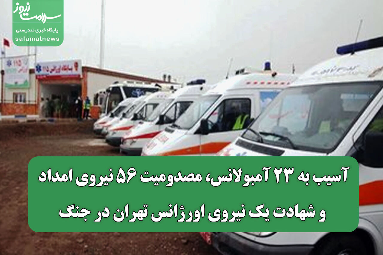 آسیب به ۲۳ آمبولانس، مصدومیت ۵۶ نیروی امداد و شهادت یک نیروی اورژانس تهران در جنگ