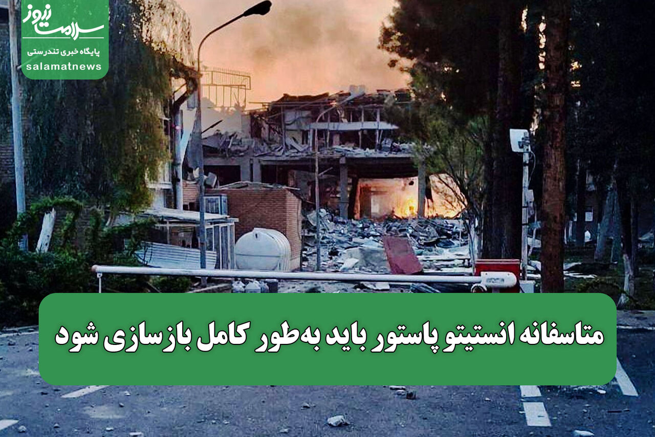 متاسفانه انستیتو پاستور باید به‌طور کامل بازسازی شود