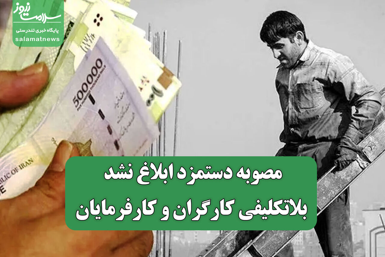 مصوبه دستمزد ابلاغ نشد/ بلاتکلیفی کارگران و کارفرمایان