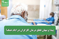 پیدا و پنهان قطع درمان کارگران در ایام جنگ!
