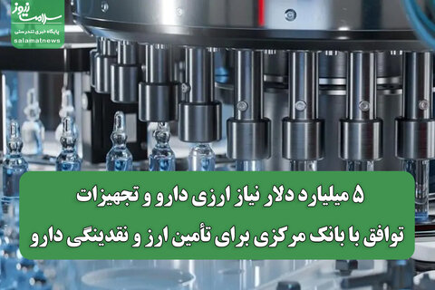 ۵ میلیارد دلار نیاز ارزی دارو و تجهیزات / توافق با بانک مرکزی برای تأمین ارز و نقدینگی دارو