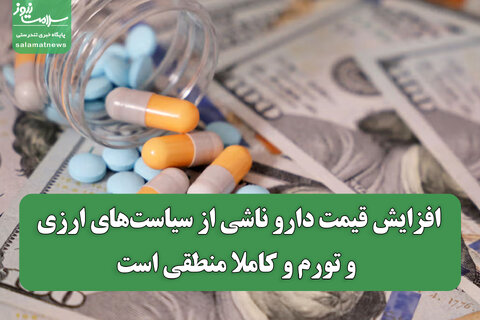 افزایش قیمت دارو ناشی از سیاست‌های ارزی و تورم و کاملا منطقی است