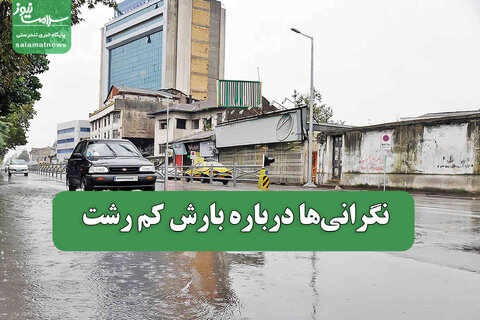 نگرانی‌ها درباره بارش کم رشت