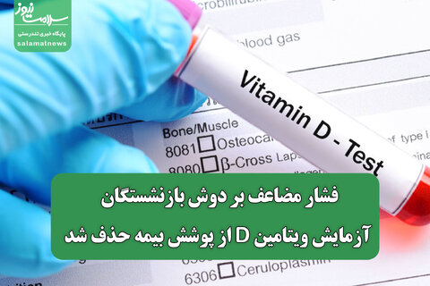 فشار مضاعف بر دوش بازنشستگان/ آزمایش ویتامین D از پوشش بیمه حذف شد