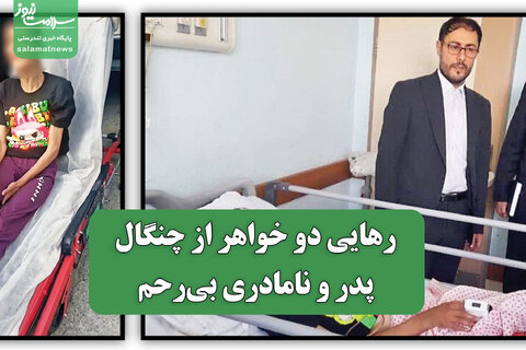 رهایی دو خواهر از چنگال پدر و نامادری بی‌رحم