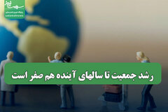 رشد جمعیت تا سالهای آینده هم صفر است