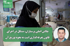 چالش اصلی پرستاران، مشکل در اجرای قانون تعرفه‌گذاری است نه نحوه توزیع آن
