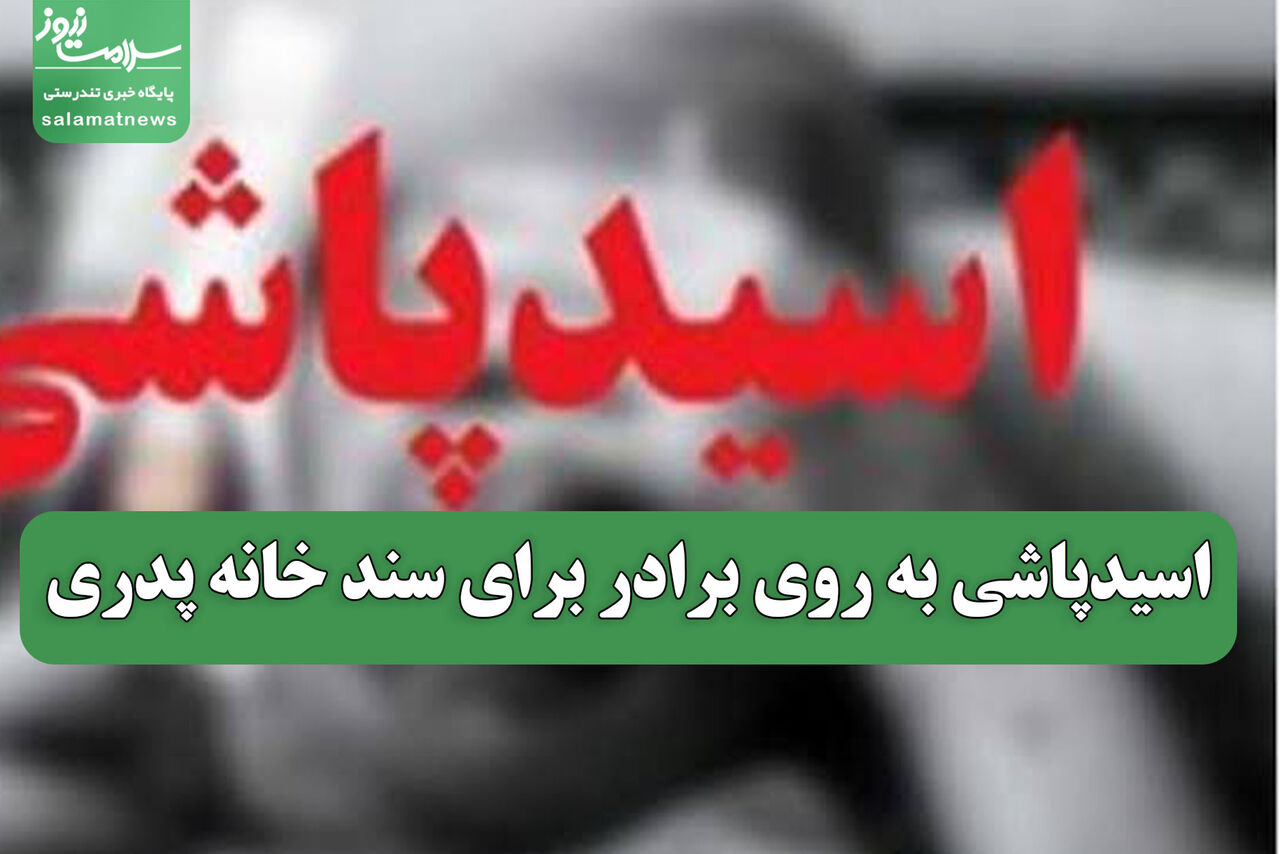 اسیدپاشی به روی برادر برای سند خانه پدری اسیدپاشی به روی برادر برای سند خانه پدری