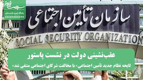 عقب‌نشینی دولت در نشست پاستور/ «لایحه نظام جدید تأمین اجتماعی» با مخالفت شرکای اجتماعی منتفی شد