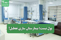 پول نیست؛ بیمارستان سازی تعطیل!
