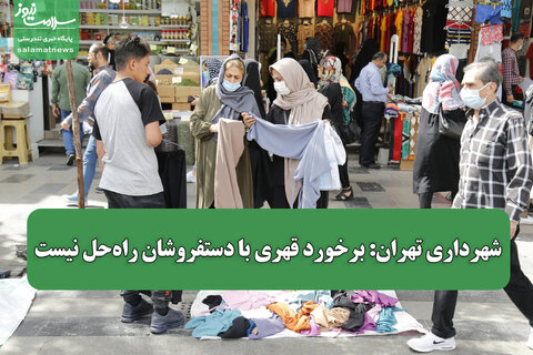 شهرداری تهران: برخورد قهری با دستفروشان راه‌حل نیست