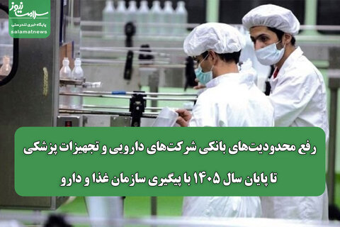 رفع محدودیت‌های بانکی شرکت‌های دارویی و تجهیزات پزشکی تا پایان سال ۱۴۰۵ با پیگیری سازمان غذا و دارو