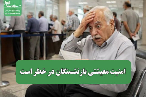 امنیت معیشتی بازنشستگان در خطر است