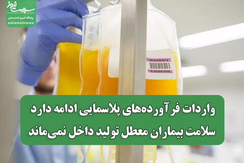 واردات فرآورده‌های پلاسمایی ادامه دارد/ سلامت بیماران معطل تولید داخل نمی‌ماند