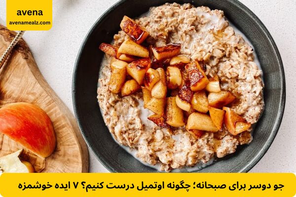 جو دوسر برای صبحانه؛ چگونه اوتمیل درست کنیم؟ 7 ایده خوشمزه و سیرکننده