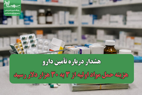 هشدار درباره تأمین دارو؛ هزینه حمل مواد اولیه از ۳ به ۳۰ هزار دلار رسید